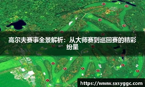 高尔夫赛事全景解析：从大师赛到巡回赛的精彩纷呈