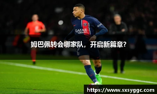 姆巴佩转会哪家队，开启新篇章？