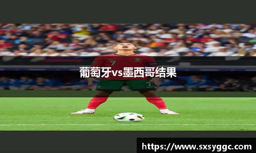 葡萄牙vs墨西哥结果