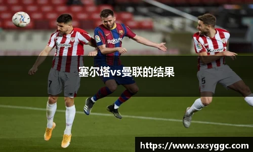 塞尔塔vs曼联的结果