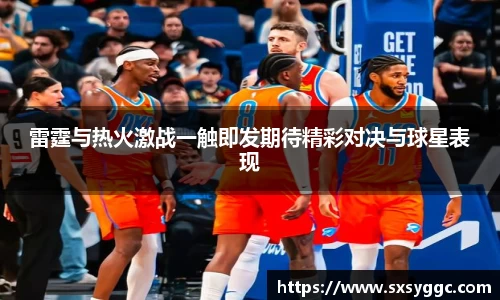雷霆与热火激战一触即发期待精彩对决与球星表现