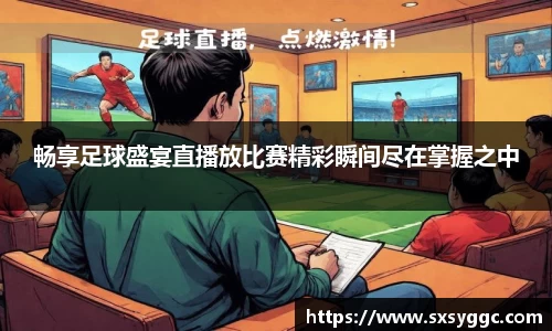 畅享足球盛宴直播放比赛精彩瞬间尽在掌握之中
