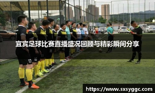 宜宾足球比赛直播盛况回顾与精彩瞬间分享
