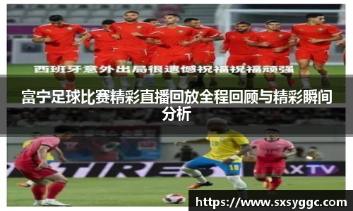 富宁足球比赛精彩直播回放全程回顾与精彩瞬间分析