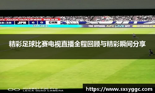 精彩足球比赛电视直播全程回顾与精彩瞬间分享