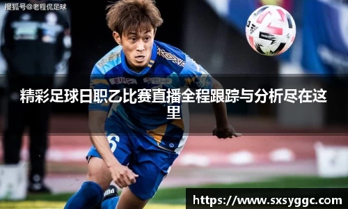 精彩足球日职乙比赛直播全程跟踪与分析尽在这里