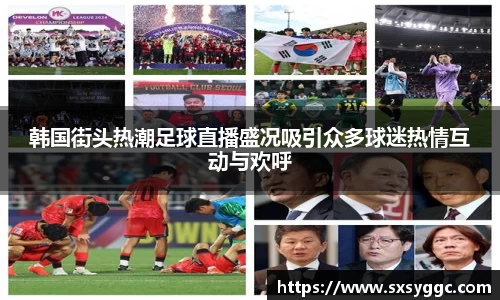 韩国街头热潮足球直播盛况吸引众多球迷热情互动与欢呼