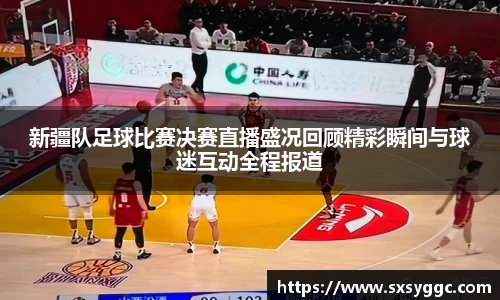 新疆队足球比赛决赛直播盛况回顾精彩瞬间与球迷互动全程报道