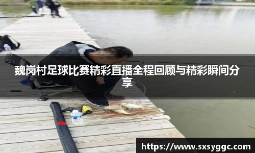 魏岗村足球比赛精彩直播全程回顾与精彩瞬间分享