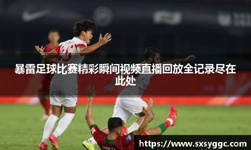 暴雷足球比赛精彩瞬间视频直播回放全记录尽在此处