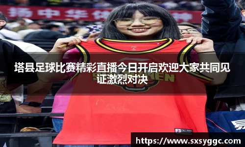 塔县足球比赛精彩直播今日开启欢迎大家共同见证激烈对决
