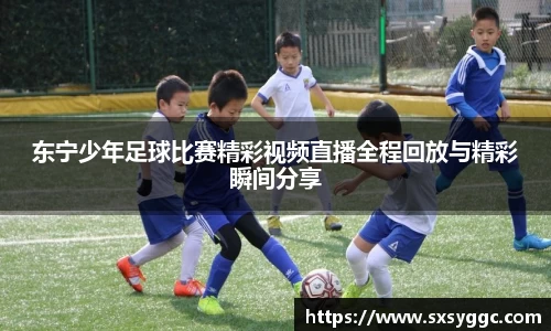 东宁少年足球比赛精彩视频直播全程回放与精彩瞬间分享