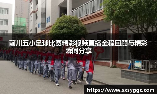 前川五小足球比赛精彩视频直播全程回顾与精彩瞬间分享