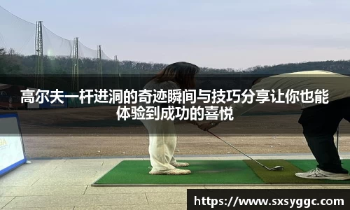 高尔夫一杆进洞的奇迹瞬间与技巧分享让你也能体验到成功的喜悦