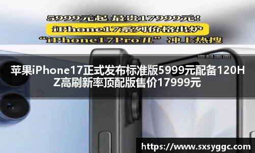 苹果iPhone17正式发布标准版5999元配备120HZ高刷新率顶配版售价17999元